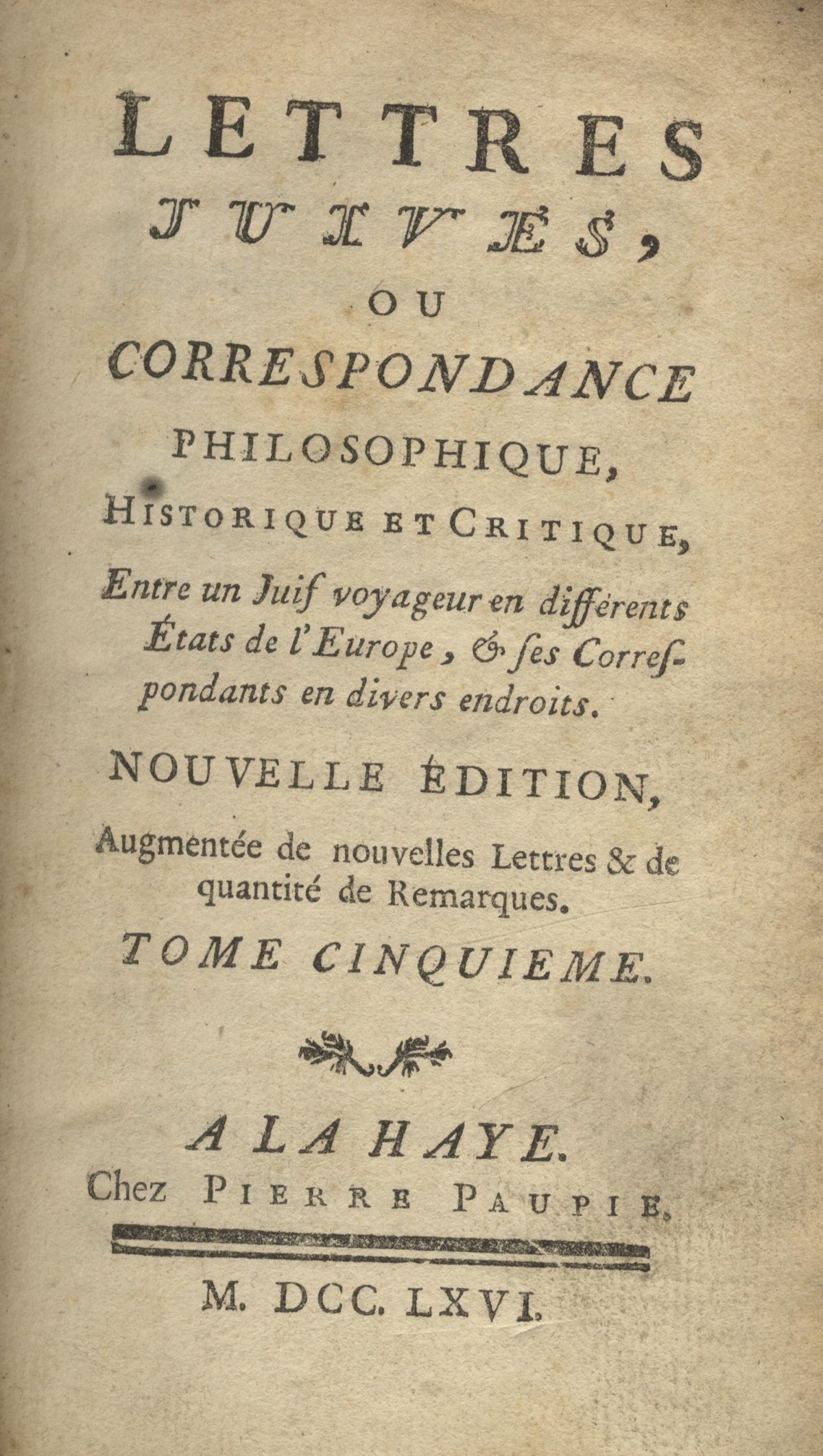 Lettres Juives, ou Correspondence Philosophique, Historique et Critique, entre un juif voyageur en differents Etats de l’Europe, & ses Correspondants en divers endroits. Tome Cinquieme.