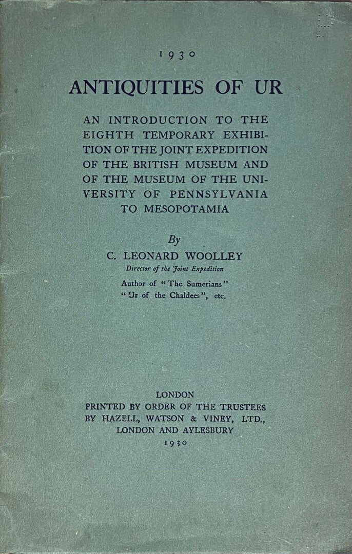 Antiquities of Ur. An Introduction to the Seventh Temporary Exhibition of the Joint Expedition of the British Museum and of the Museum of the University of Pennsylvania to Mesopotamia.