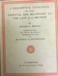 A Descriptive Catalogue of the Oriental MSS. Belonging to the Late E. G. Browne.