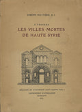 A Travers Les Villes Mortes de Haute Syrie. Promenades Archeologiques en 1928, 1929, 1931.