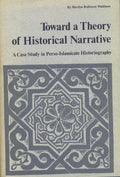Toward a Theory of Historical Narrative. A Case Study in Perso-Islamicate Historiography.