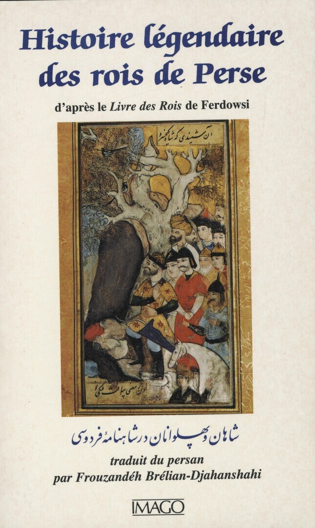 Histoire Légendaire des Rois de Perse d’apres le livre des Rois de Ferdowsi.