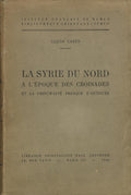 La Syrie du Nord a l’Epoque des Croisades et de la Principaute Franque d’Antioche.