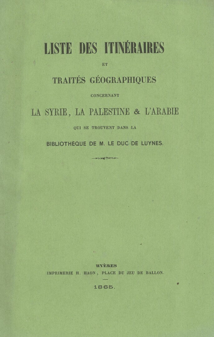 Liste des Itinéraires et Traités Géographiques concernant la Syrie, la Palestine & l'Arabie qui se trouvent dans la Bibliothèque de M. le Duc de Luynes