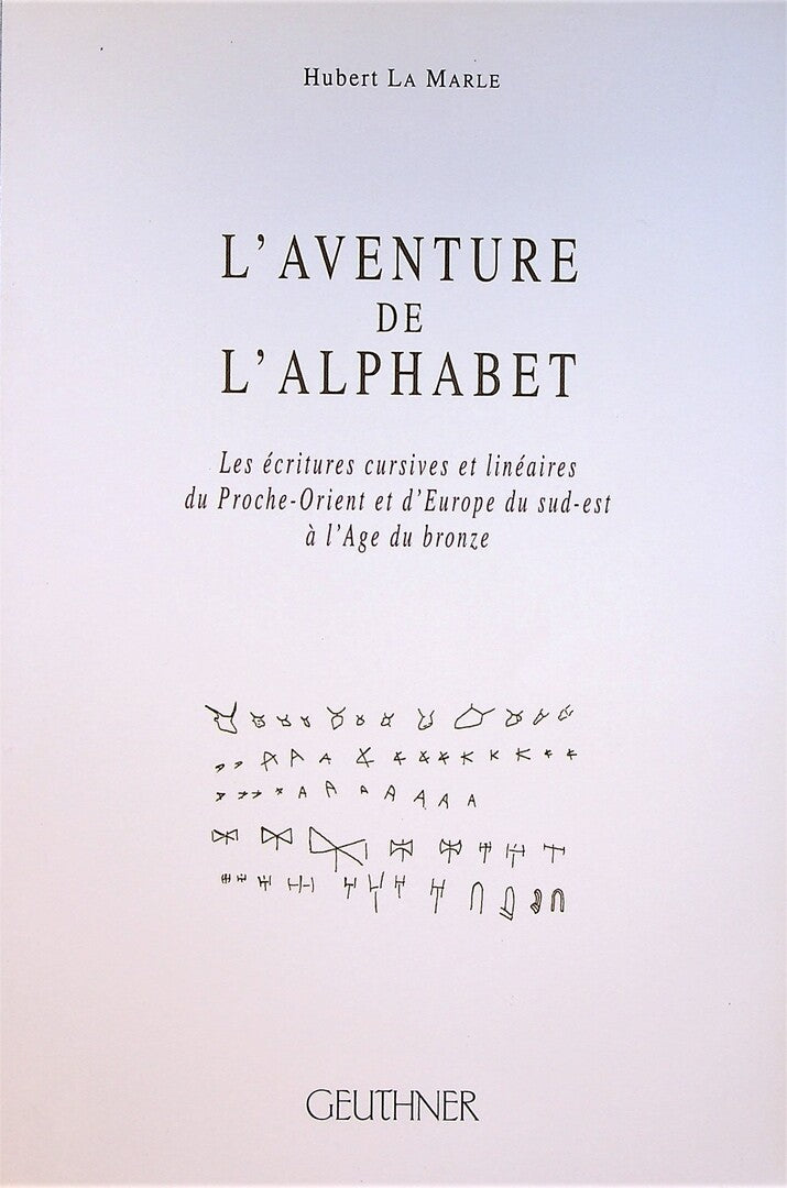 L’Aventure de L’Alphabet. Les ecritures cursives et lineaires du Porche-Orient et d’Europe du sud-est a l’age du bronze.