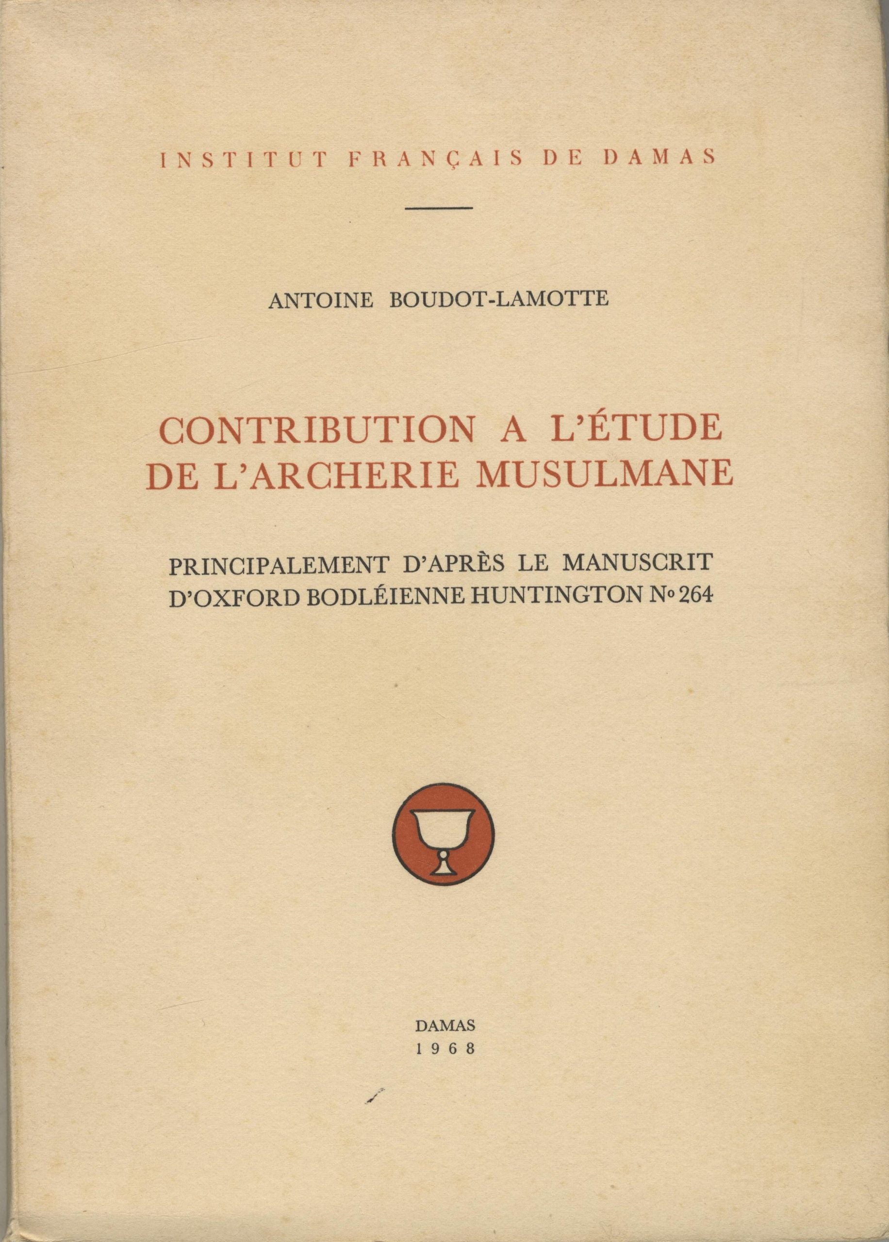 Contribution a L’Etude de L’Archerie Musulmane. Principalement d’apres le manuscrit d’Oxford Bodleienne Huntington No: 264.