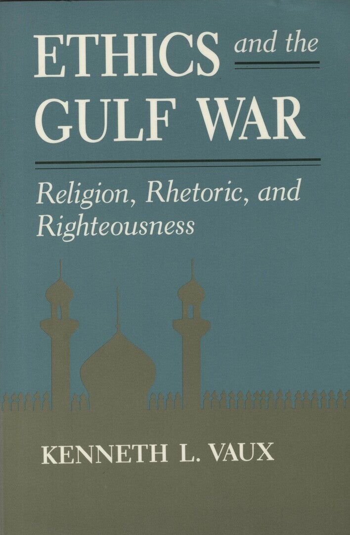 Ethics and the Gulf War. Religion, Rhetoric, and Righteousness.