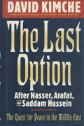 The Last Option. After Nasser, Arafat & Saddam Hussein. The quest for peace in the Middle East.