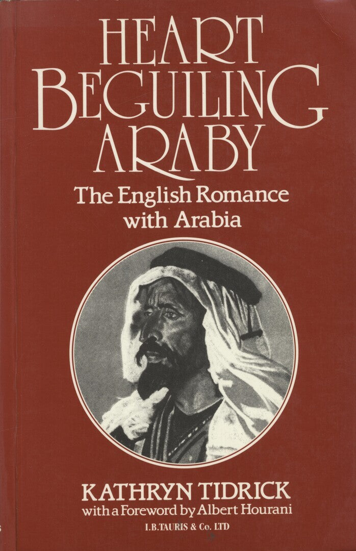 Heart Beguiling Araby. The English Romance with Arabia.