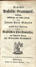 Erpenii Arabische Grammatik, abgekürzt, vollständiger und leichter gemacht von Johann David Michaelis, nebst den Anfang einer arabischen Chrestomathie, aus Schultens Anhang zur erpenischen Grammatik. TWO VOLUMES IN ONE.
