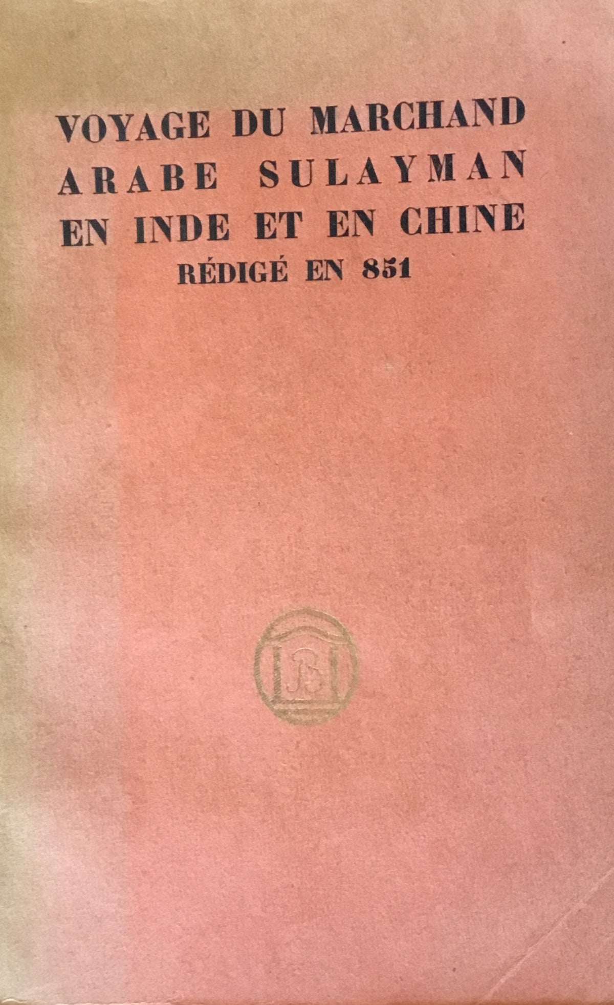 Voyage du Marchand Arabe Sulayman en Inde en Chine. Redige en 851 suivi de remarques par Abu Zayd Hasan Vers 916.