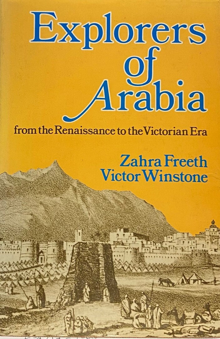 Explorers of Arabia from The Renaissance to The End of The Victorian Era.