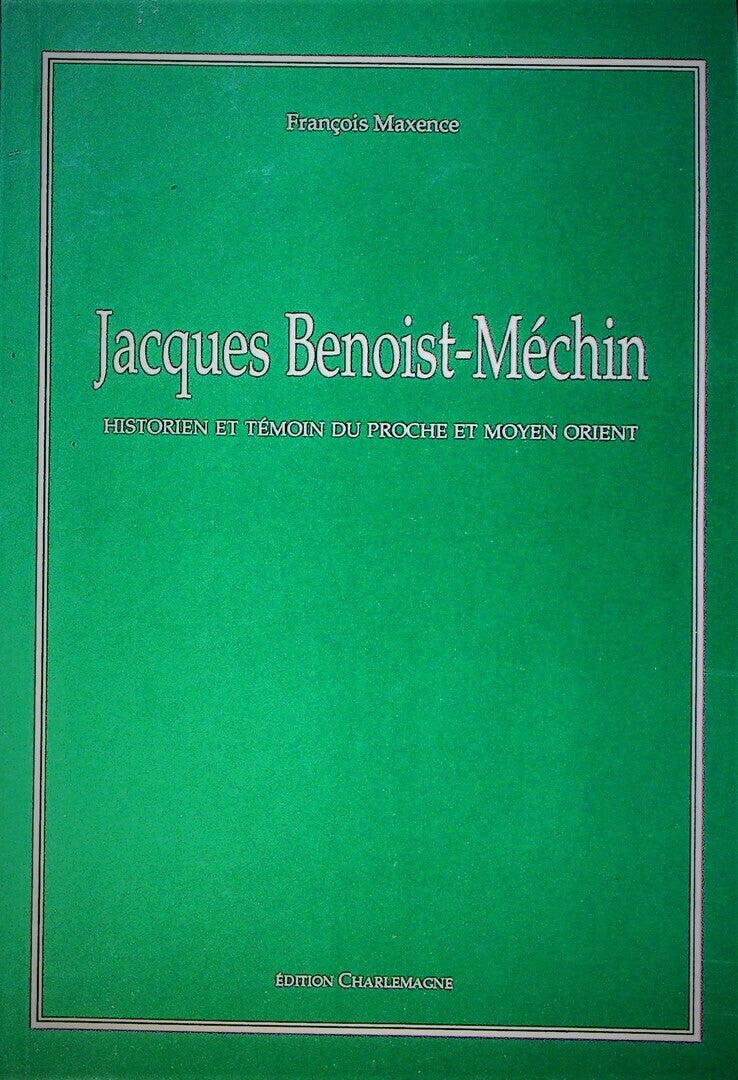 Jacques Benoist-Méchin. Historien et Temoin du Proche et Moyen Orient.