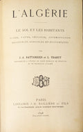 L’Algerie. Le Sol et Les Habitants. Flore, Faune, Geologie, Anthropologie,  Ressources Agricoles et Economiques.