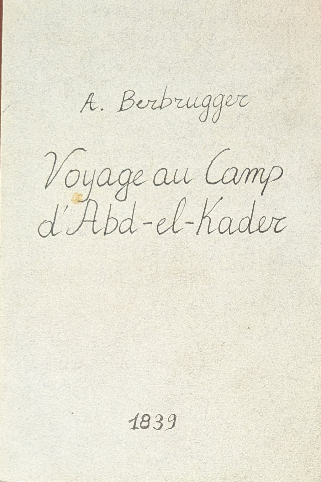 Voyage au camp d’Abd-El-Kader a hamzah et aux montagnes de Wannourah (Province de Constantine) en December 1837 et Janvier 1838.