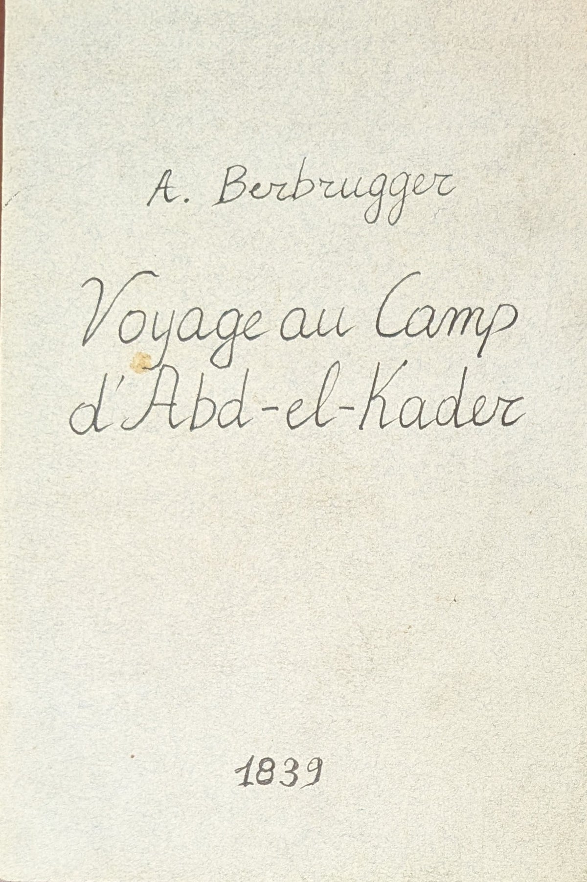 Voyage au camp d’Abd-El-Kader a hamzah et aux montagnes de Wannourah (Province de Constantine) en December 1837 et Janvier 1838.