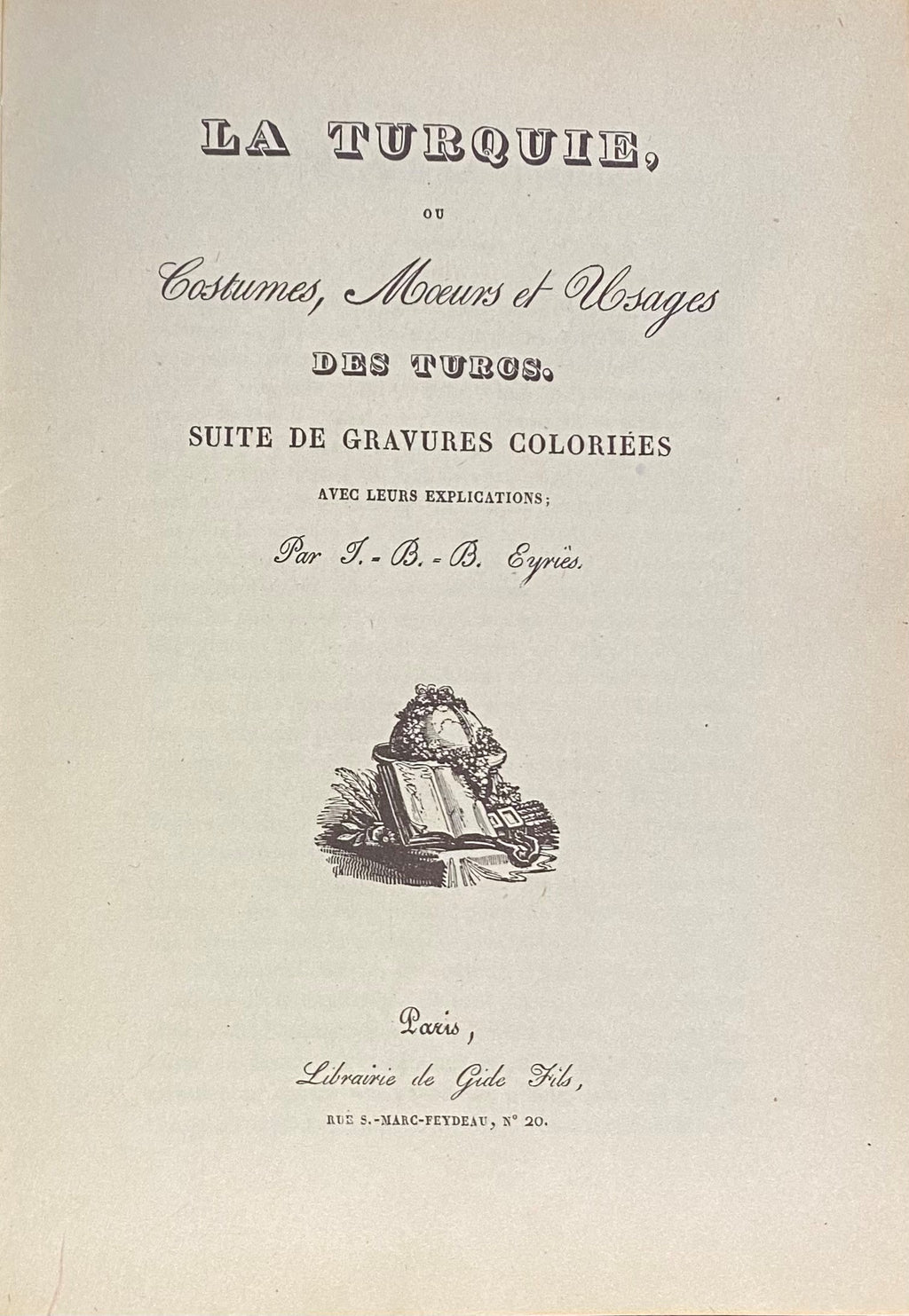 La Turquie, ou Costumes, Moeurs et Usages des Turcs. Suite de Gravures Coloriees avec leurs Explications.