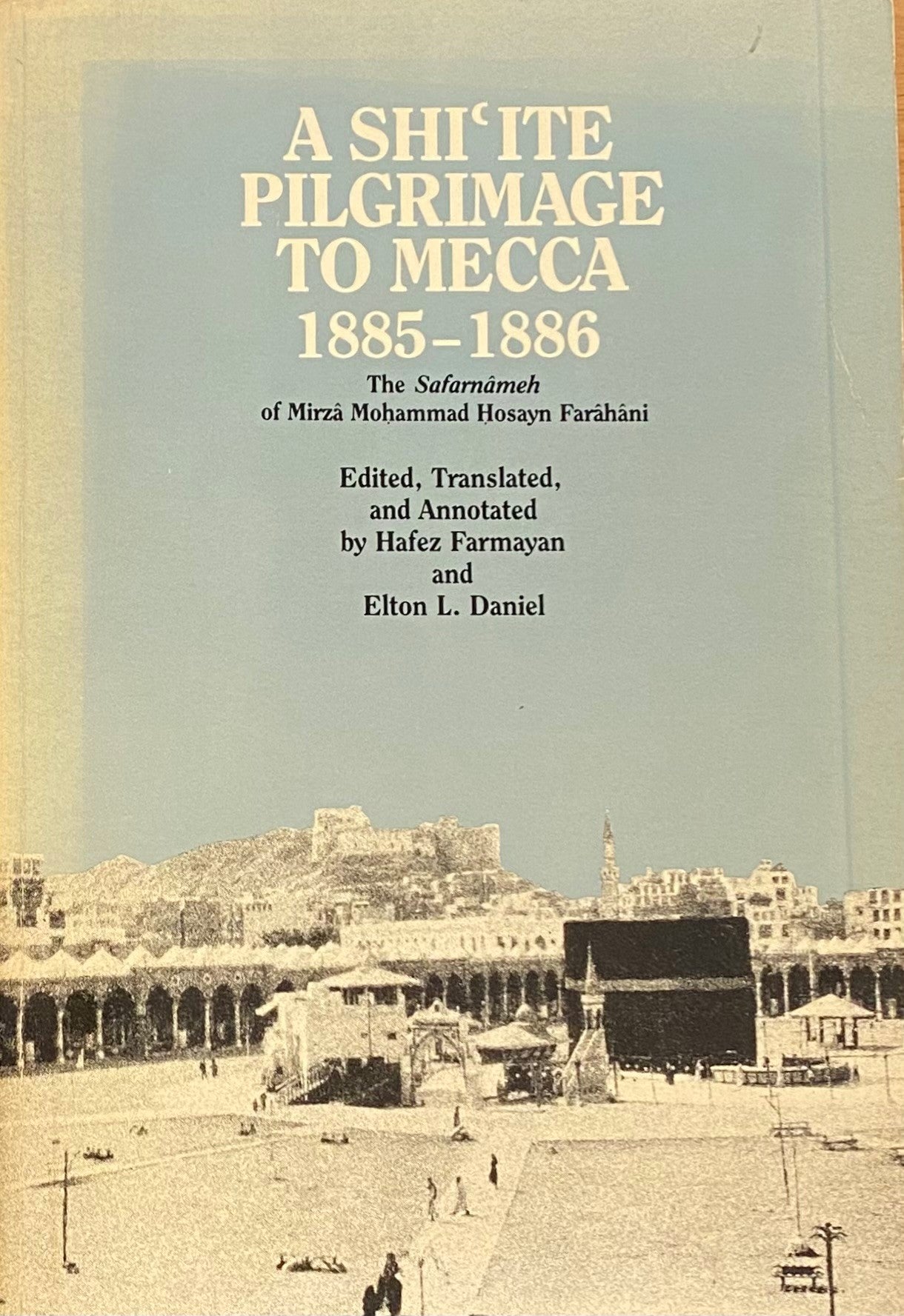 A Shi'ite Pilgrimage to Mecca 1885-1886. The Safarnameh of Mirza Mohammad Hosayn Farahani.