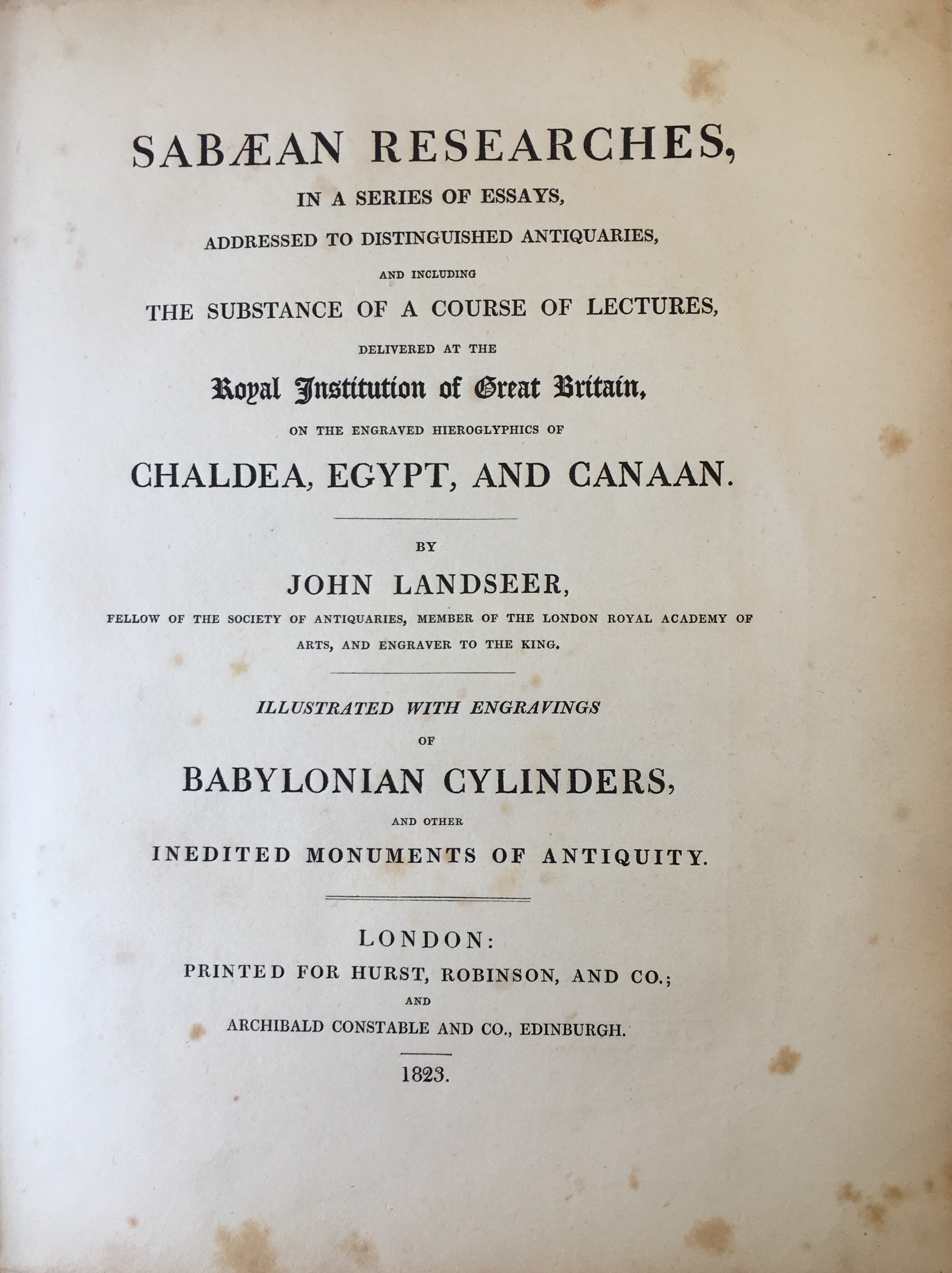 Sabaean Researches in a Series of Essays, Addressed to Distinguished Antiquaries, and including the Substance of a Course of Lectures, Delivered at the Royal Institution of Great Britain, on the Engraved Hieroglyphics of Chaldea, Egypt, and Canaan..