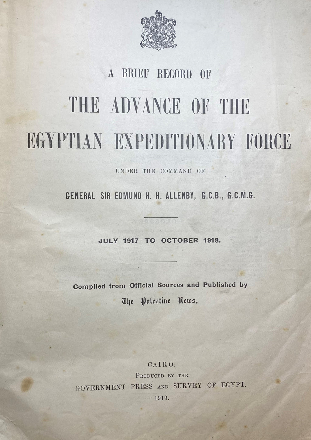 A Brief Record of The Advance of The Egyptian Expeditionary Force Under The Command of General Sir Edmund H. H. Allenby July 1917 to October 1918. Compiled from official sources.