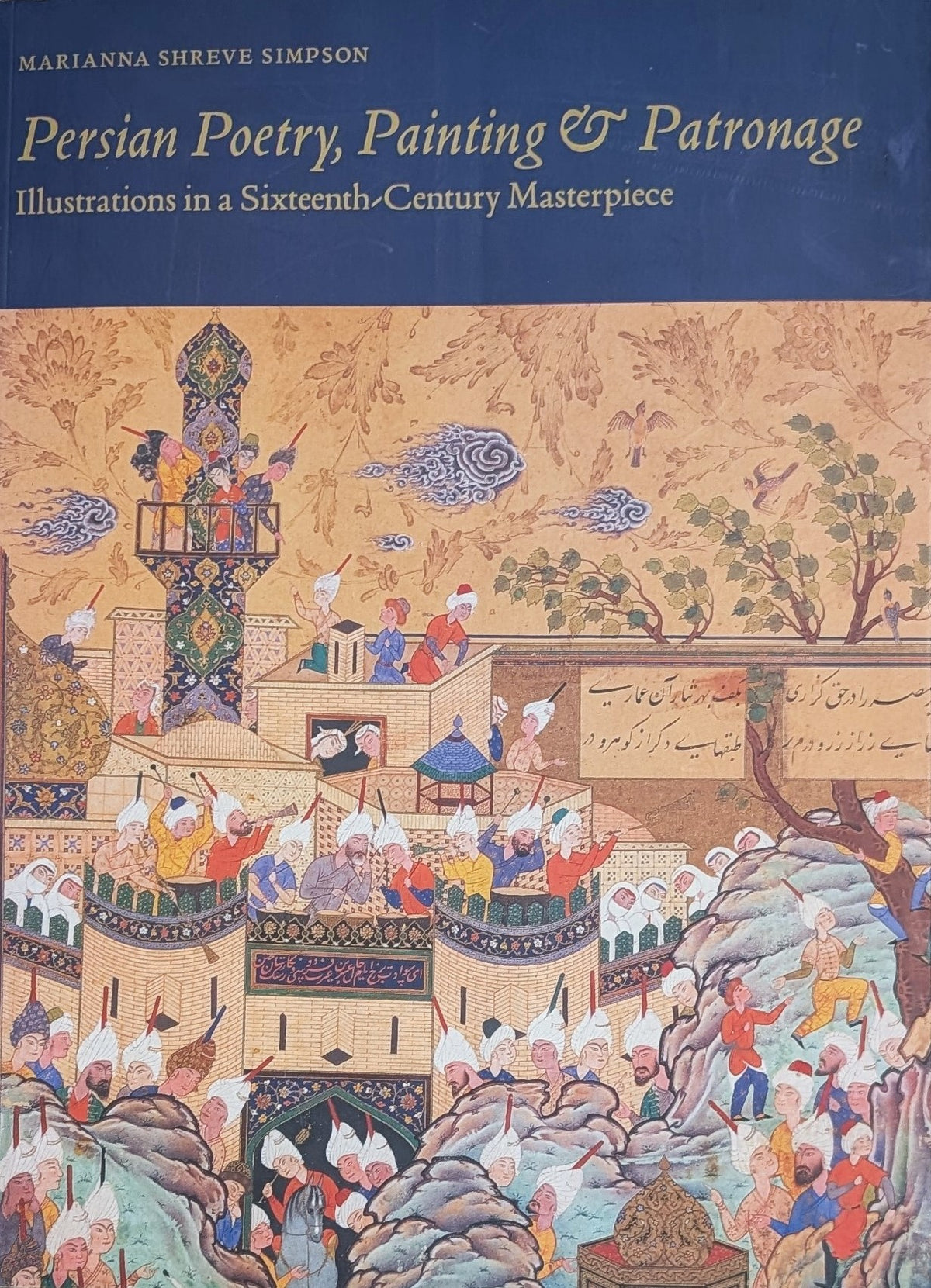 Persian Poetry, Painting and Patronage: Illustrations in a Sixteenth-Century Masterpiece.