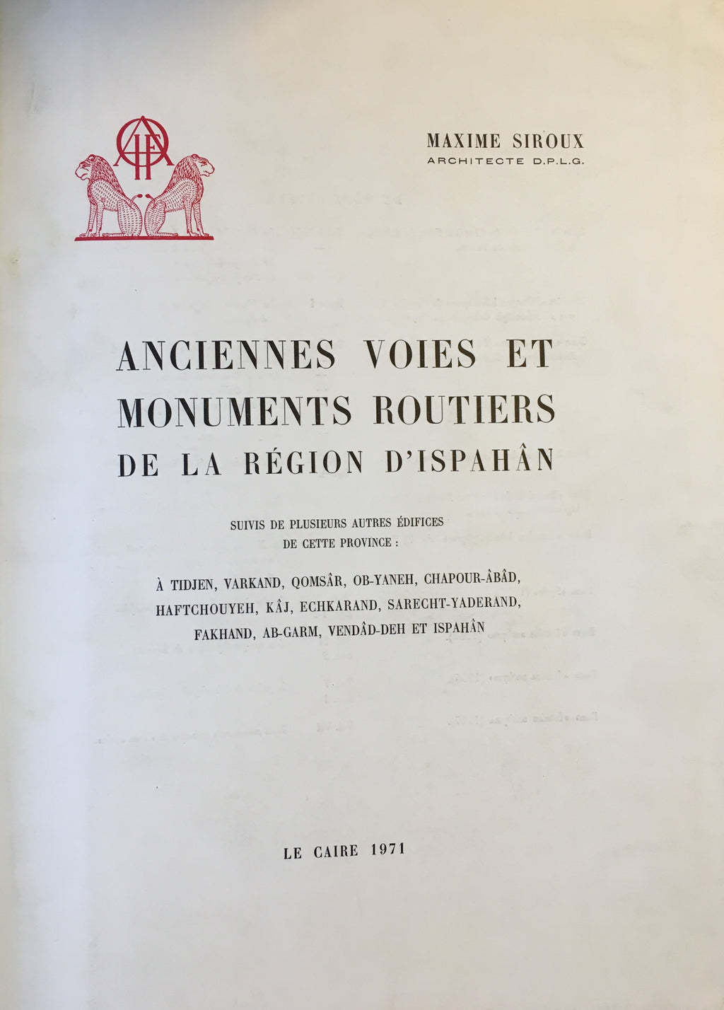 Anciennes Voies et Monuments Routiers de La Region d’Ispahan, suivi de Plusieurs autres Edifices de cette Province.