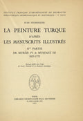 La Peinture Turque d’aprés les Manuscrits Illustrés. Part II: De Murad IV a Mustafa III 1623-1773.